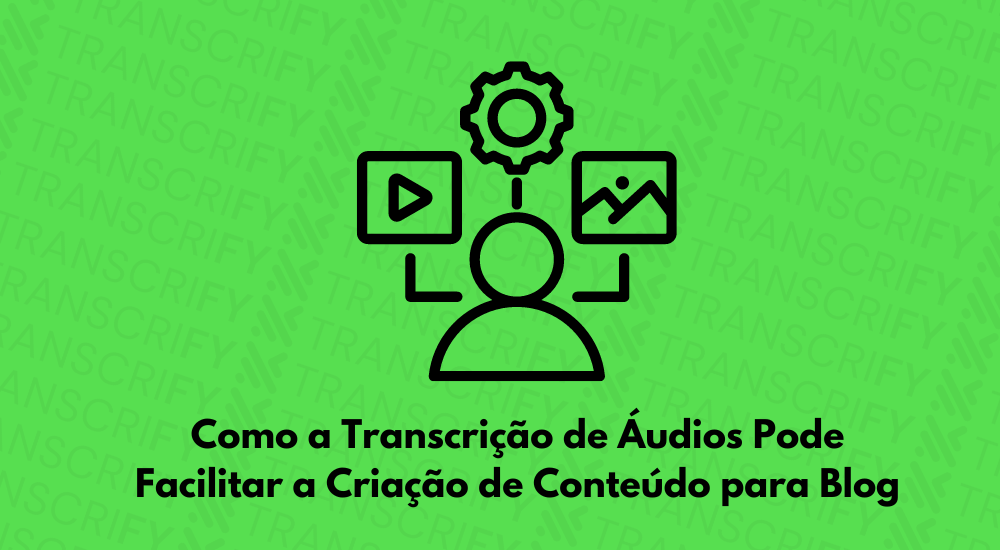 Como a Transcrição de Áudios Pode Facilitar a Criação de Conteúdo para Blog