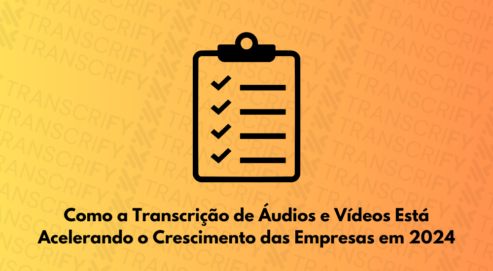 Como a Transcrição de Áudios e Vídeos Está Acelerando o Crescimento das Empresas em 2024