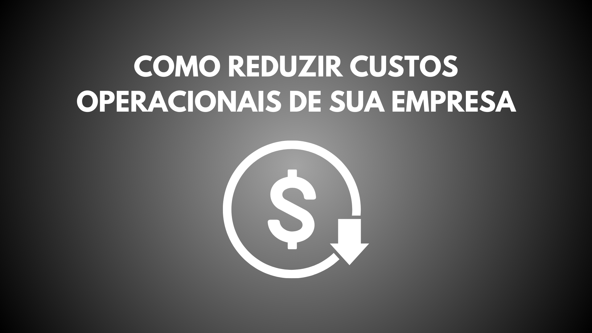 Como Reduzir Custos Operacionais de Sua Empresa