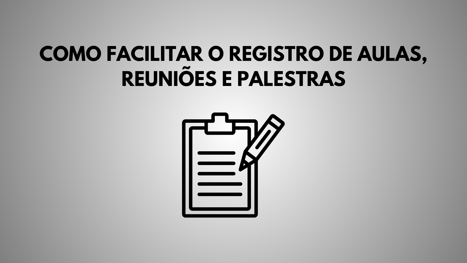 Como Facilitar o Registro de Aulas, Reuniões e Palestras