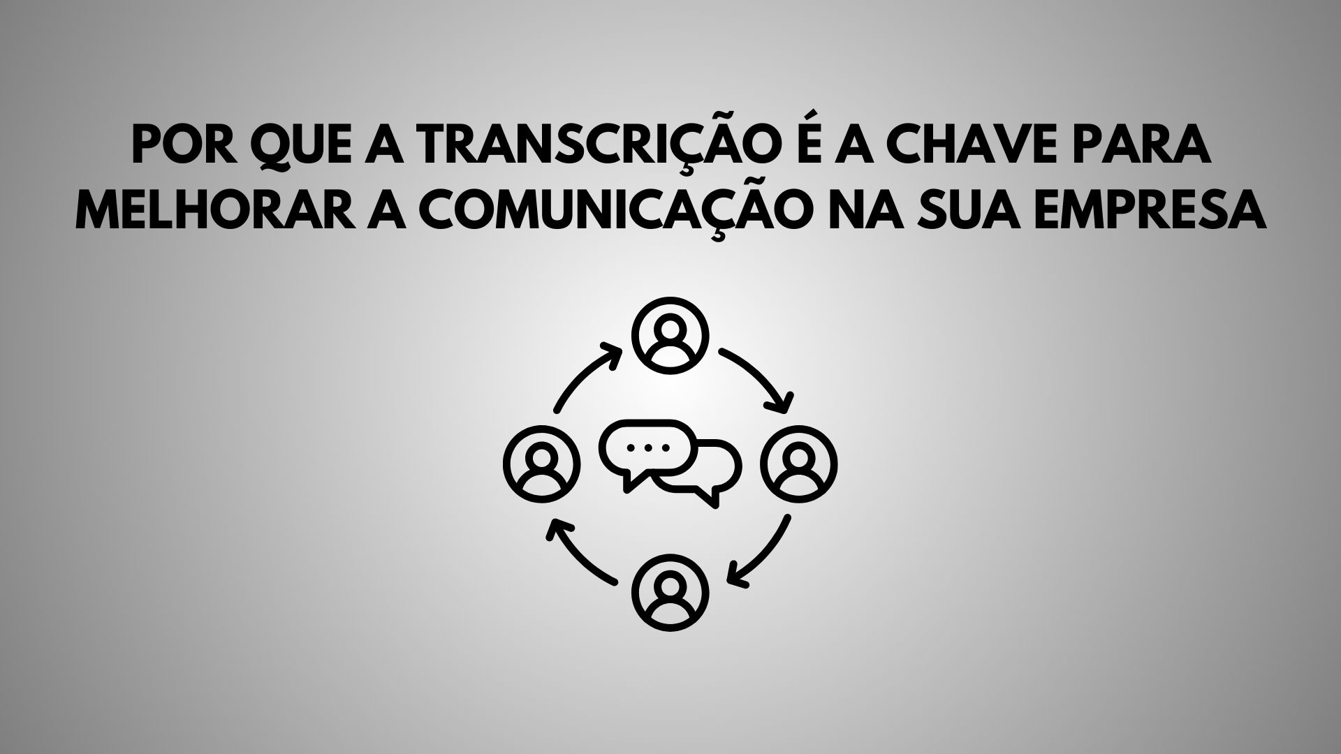 Por Que a Transcrição é a Chave para Melhorar a Comunicação na Sua Empresa