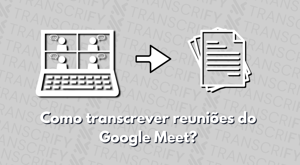 Como Transcrever Reuniões do Google Meet?