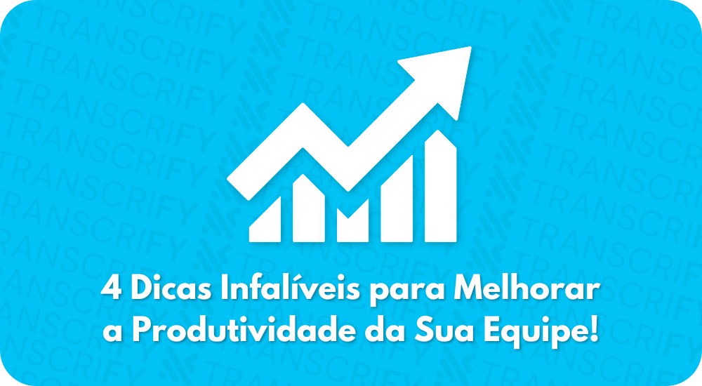 4 Dicas Infalíveis para Melhorar a Produtividade da Sua Equipe